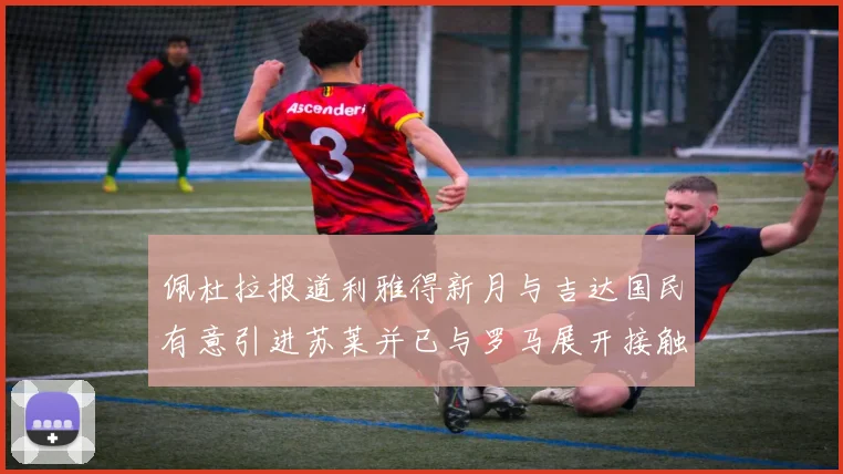 佩杜拉报道利雅得新月与吉达国民有意引进苏莱并已与罗马展开接触